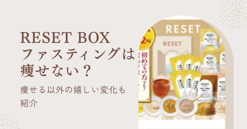 リセットファスティングは痩せない？噂の真意とRESETBOXの痩せる以外の嬉しい変化を紹介